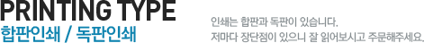 PRINTING TYPE 합판인쇄 / 독판인쇄 인쇄는 합판과 독판이 있습니다. 저마다 장단점이 있으니 잘 읽어보시고 주문해주세요. 